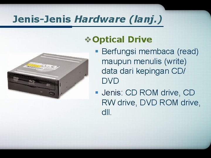 Jenis-Jenis Hardware (lanj. ) v Optical Drive § Berfungsi membaca (read) maupun menulis (write)