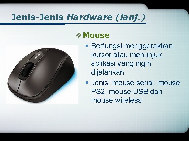 Jenis-Jenis Hardware (lanj. ) v Mouse § Berfungsi menggerakkan kursor atau menunjuk aplikasi yang