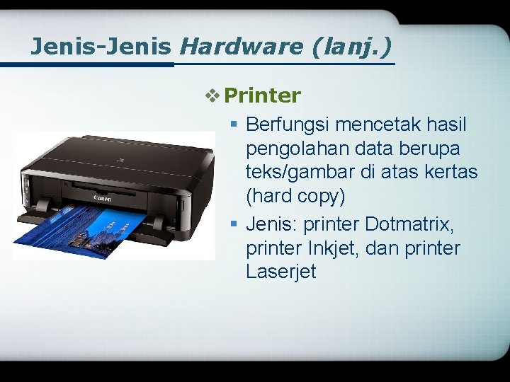 Jenis-Jenis Hardware (lanj. ) v Printer § Berfungsi mencetak hasil pengolahan data berupa teks/gambar