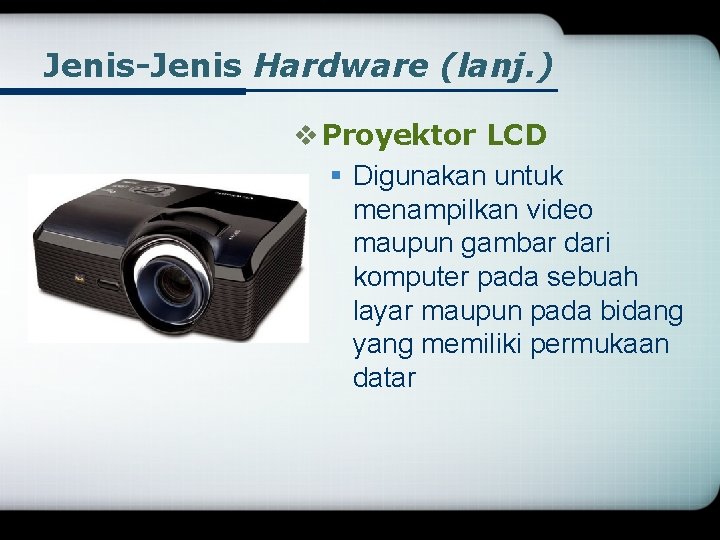 Jenis-Jenis Hardware (lanj. ) v Proyektor LCD § Digunakan untuk menampilkan video maupun gambar