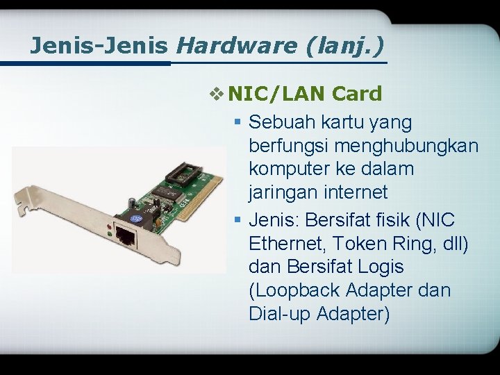 Jenis-Jenis Hardware (lanj. ) v NIC/LAN Card § Sebuah kartu yang berfungsi menghubungkan komputer