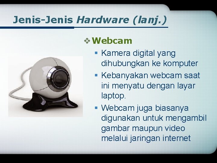 Jenis-Jenis Hardware (lanj. ) v Webcam § Kamera digital yang dihubungkan ke komputer §