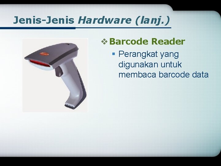 Jenis-Jenis Hardware (lanj. ) v Barcode Reader § Perangkat yang digunakan untuk membaca barcode