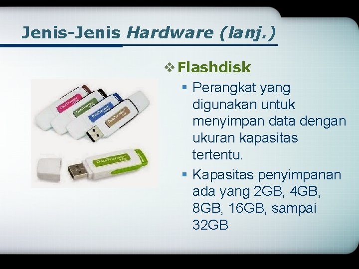 Jenis-Jenis Hardware (lanj. ) v Flashdisk § Perangkat yang digunakan untuk menyimpan data dengan