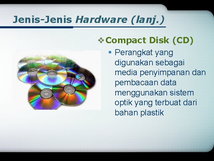 Jenis-Jenis Hardware (lanj. ) v Compact Disk (CD) § Perangkat yang digunakan sebagai media