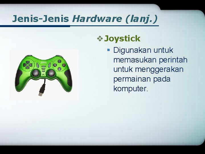 Jenis-Jenis Hardware (lanj. ) v Joystick § Digunakan untuk memasukan perintah untuk menggerakan permainan