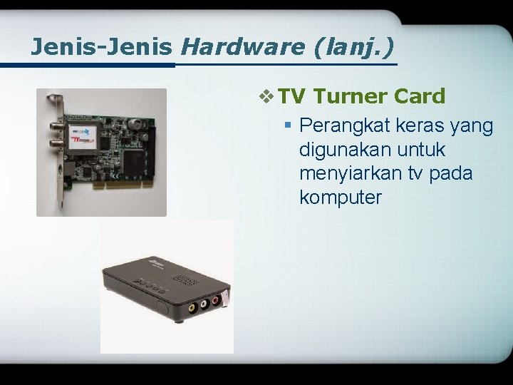 Jenis-Jenis Hardware (lanj. ) v TV Turner Card § Perangkat keras yang digunakan untuk