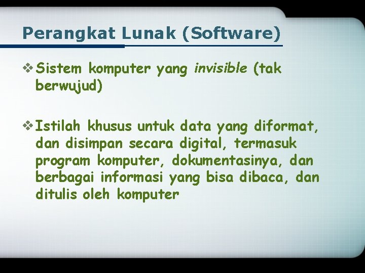 Perangkat Lunak (Software) v Sistem komputer yang invisible (tak berwujud) v Istilah khusus untuk