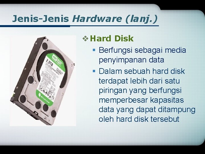 Jenis-Jenis Hardware (lanj. ) v Hard Disk § Berfungsi sebagai media penyimpanan data §