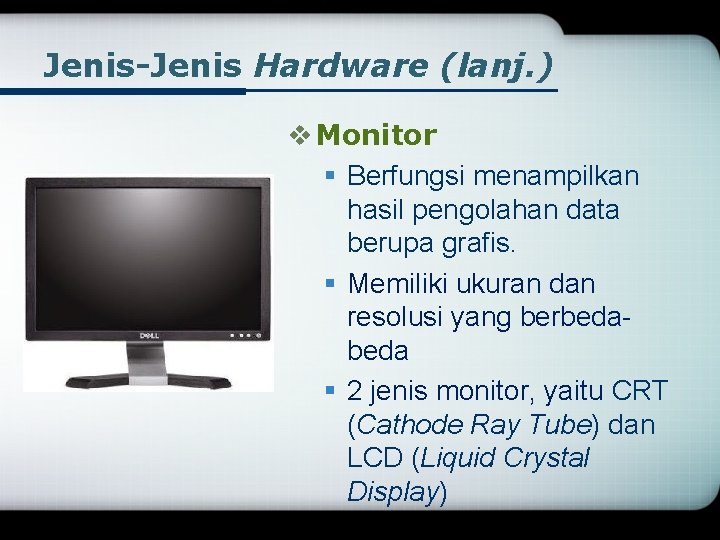Jenis-Jenis Hardware (lanj. ) v Monitor § Berfungsi menampilkan hasil pengolahan data berupa grafis.
