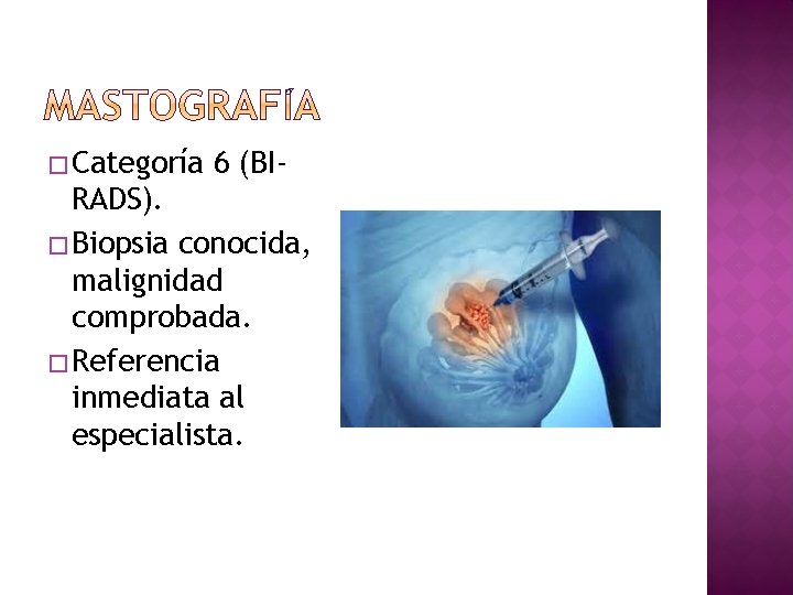 � Categoría 6 (BI- RADS). � Biopsia conocida, malignidad comprobada. � Referencia inmediata al