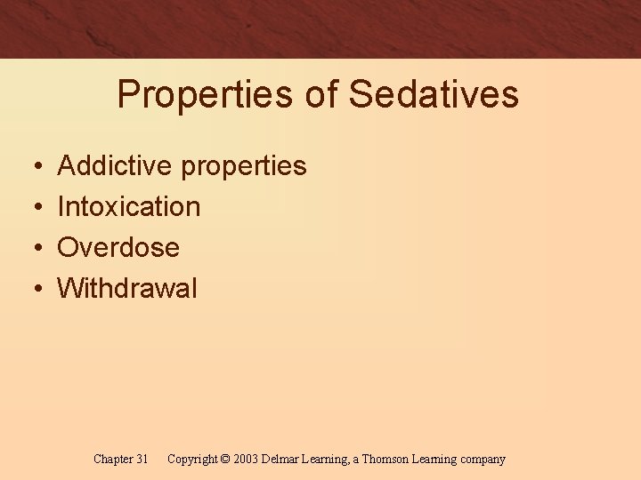 Properties of Sedatives • • Addictive properties Intoxication Overdose Withdrawal Chapter 31 Copyright ©