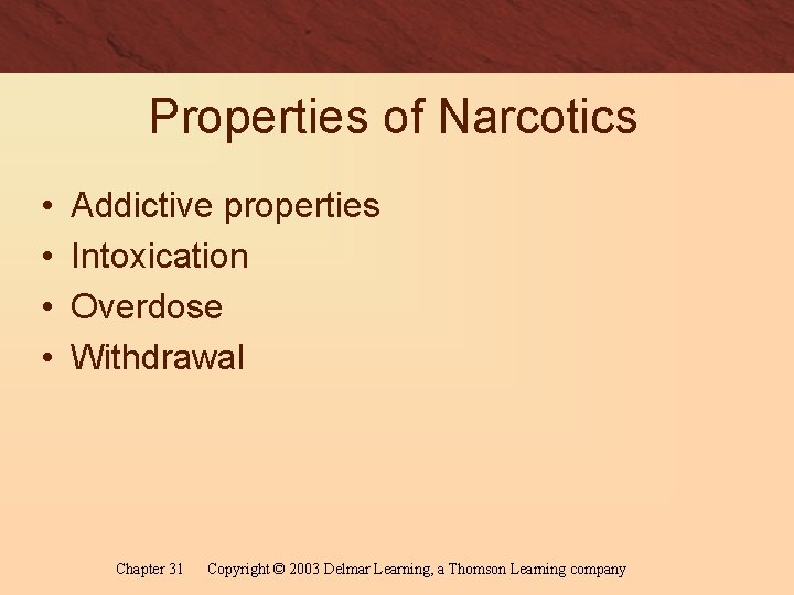 Properties of Narcotics • • Addictive properties Intoxication Overdose Withdrawal Chapter 31 Copyright ©