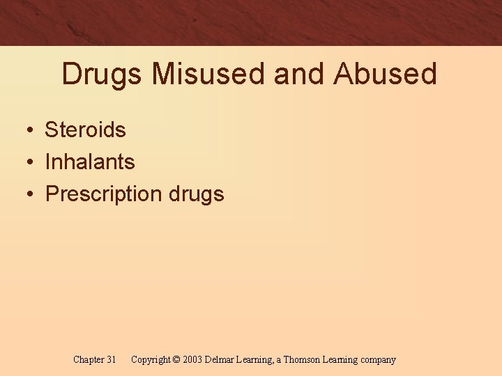 Drugs Misused and Abused • Steroids • Inhalants • Prescription drugs Chapter 31 Copyright