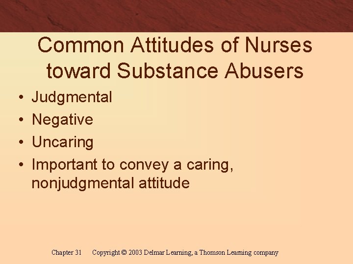 Common Attitudes of Nurses toward Substance Abusers • • Judgmental Negative Uncaring Important to