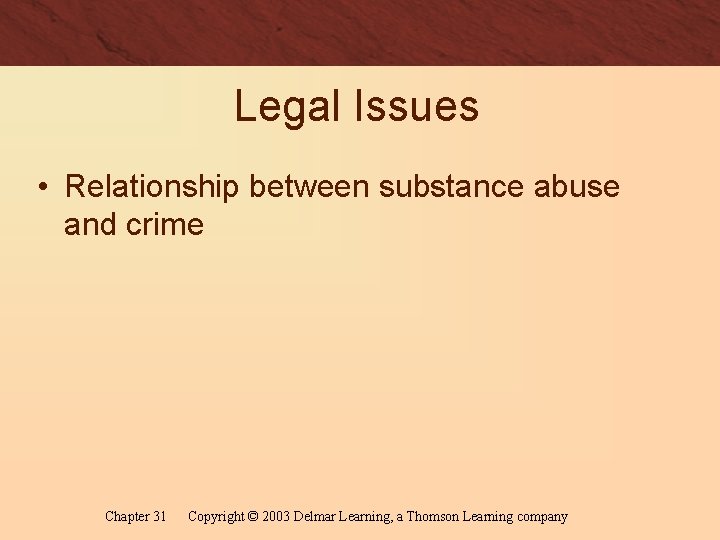 Legal Issues • Relationship between substance abuse and crime Chapter 31 Copyright © 2003
