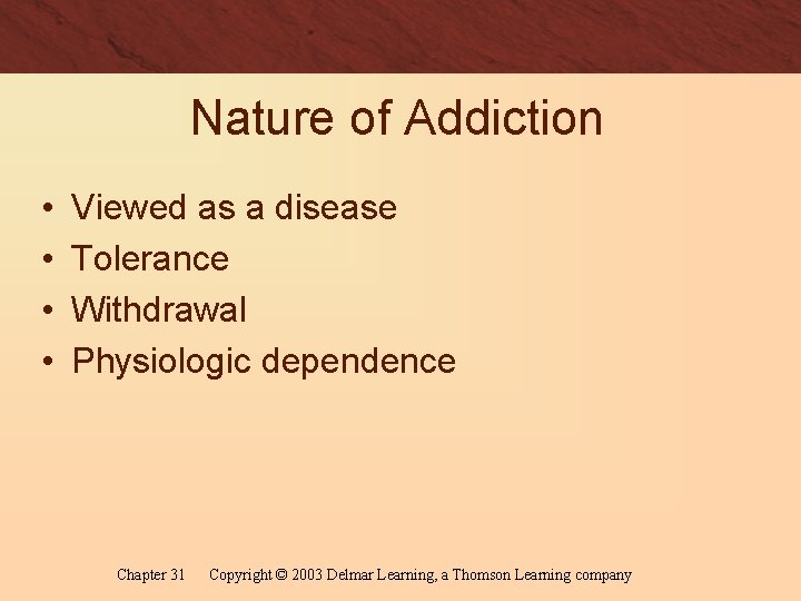 Nature of Addiction • • Viewed as a disease Tolerance Withdrawal Physiologic dependence Chapter