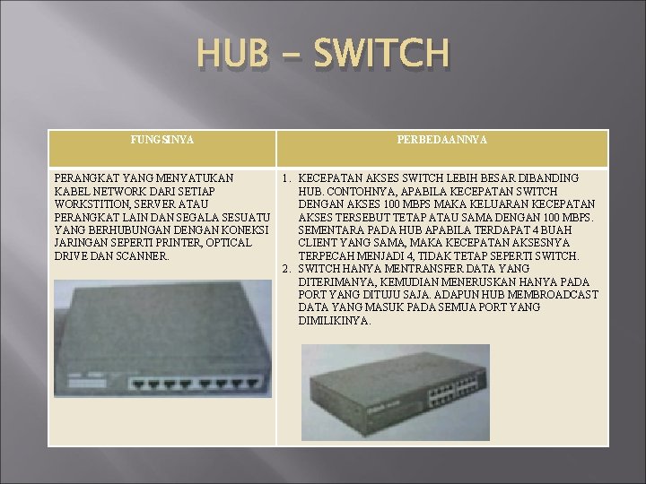 HUB - SWITCH FUNGSINYA PERBEDAANNYA PERANGKAT YANG MENYATUKAN KABEL NETWORK DARI SETIAP WORKSTITION, SERVER