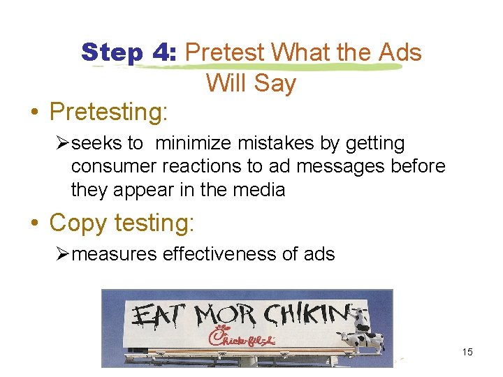 Step 4: Pretest What the Ads Will Say • Pretesting: Øseeks to minimize mistakes