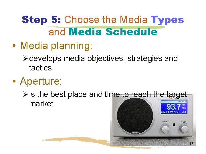 Step 5: Choose the Media Types and Media Schedule • Media planning: Ødevelops media