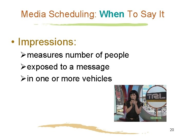 Media Scheduling: When To Say It • Impressions: Ømeasures number of people Øexposed to