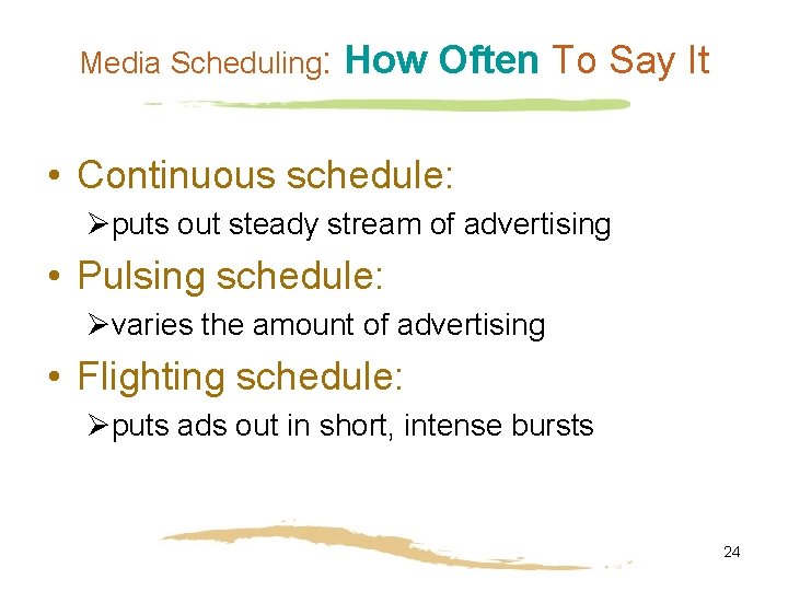 Media Scheduling: How Often To Say It • Continuous schedule: Øputs out steady stream