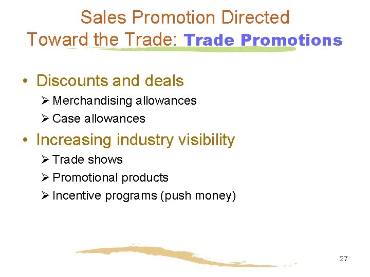 Sales Promotion Directed Toward the Trade: Trade Promotions • Discounts and deals Ø Merchandising