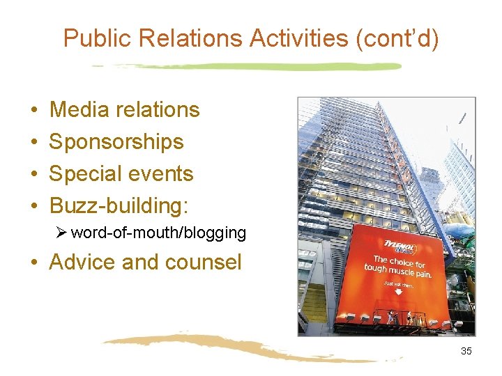 Public Relations Activities (cont’d) • • Media relations Sponsorships Special events Buzz-building: Ø word-of-mouth/blogging