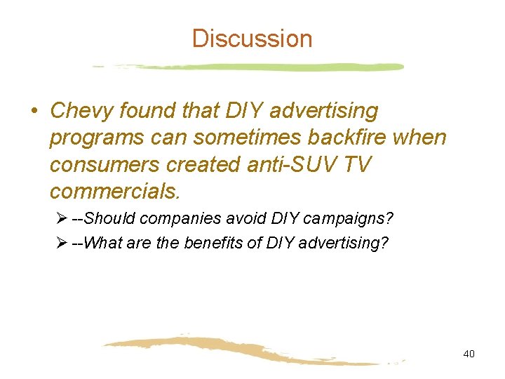 Discussion • Chevy found that DIY advertising programs can sometimes backfire when consumers created