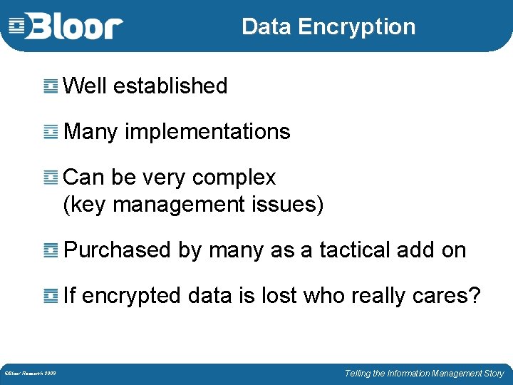Data Encryption Well established Many implementations Can be very complex (key management issues) Purchased