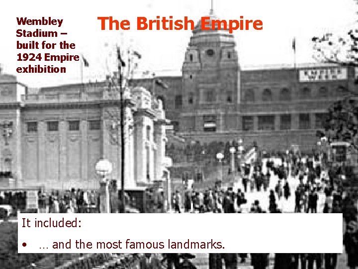 Wembley Stadium – built for the 1924 Empire exhibition The British Empire It included: