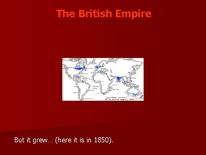 The British Empire But it grew… (here it is in 1850). 