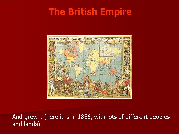 The British Empire And grew… (here it is in 1886, with lots of different