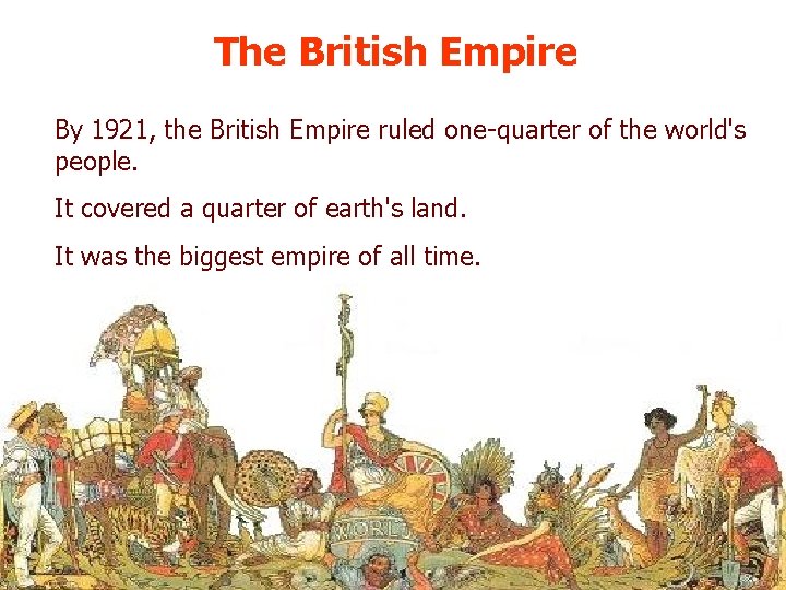 The British Empire By 1921, the British Empire ruled one-quarter of the world's people.