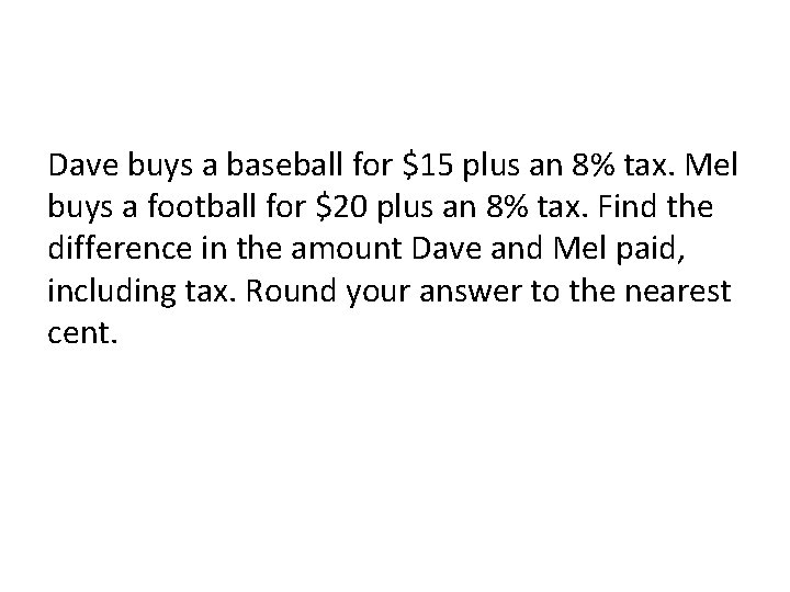 Dave buys a baseball for $15 plus an 8% tax. Mel buys a football