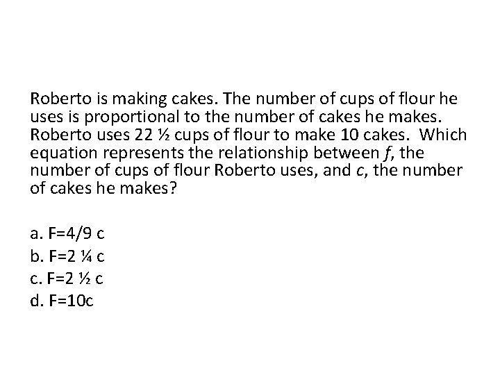 Roberto is making cakes. The number of cups of flour he uses is proportional