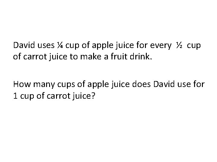 David uses ¼ cup of apple juice for every ½ cup of carrot juice