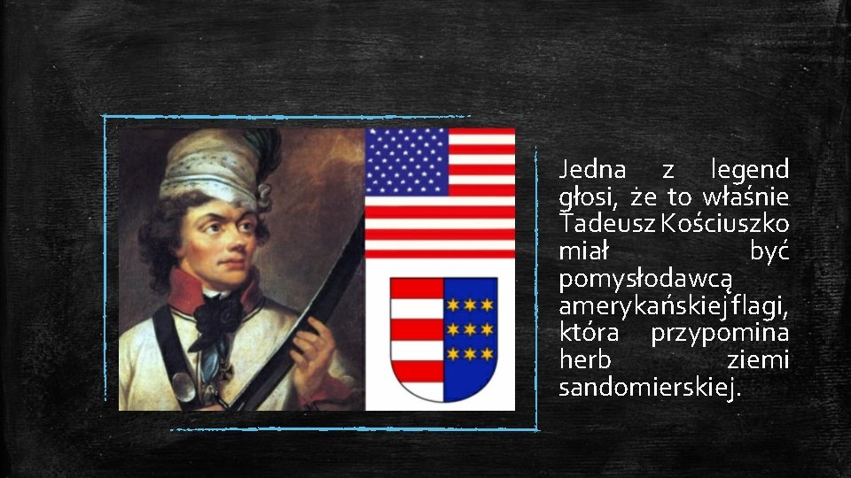 Jedna z legend głosi, że to właśnie Tadeusz Kościuszko miał być pomysłodawcą amerykańskiej flagi,