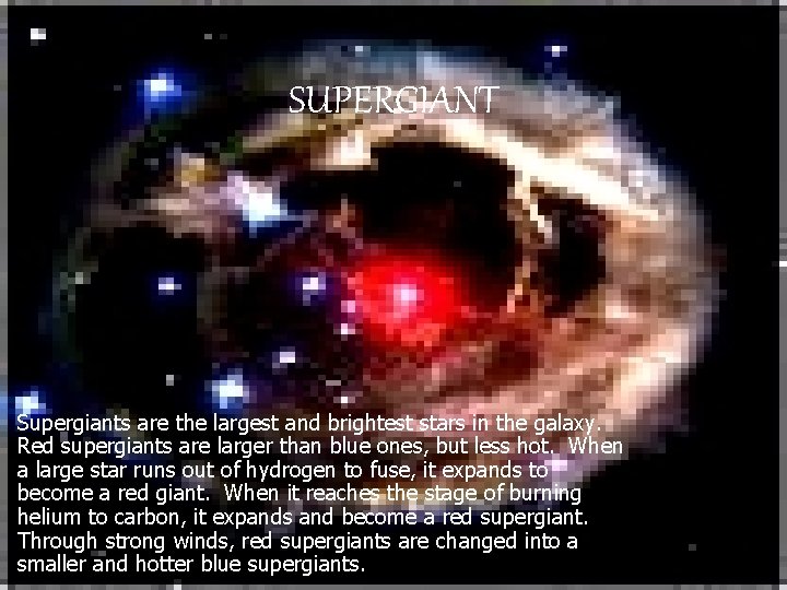 SUPERGIANT Supergiants are the largest and brightest stars in the galaxy. Red supergiants are