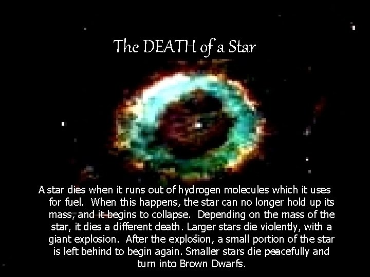 The DEATH of a Star A star dies when it runs out of hydrogen