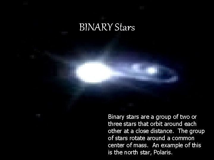 BINARY Stars Binary stars are a group of two or three stars that orbit