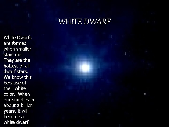 WHITE DWARF White Dwarfs are formed when smaller stars die. They are the hottest