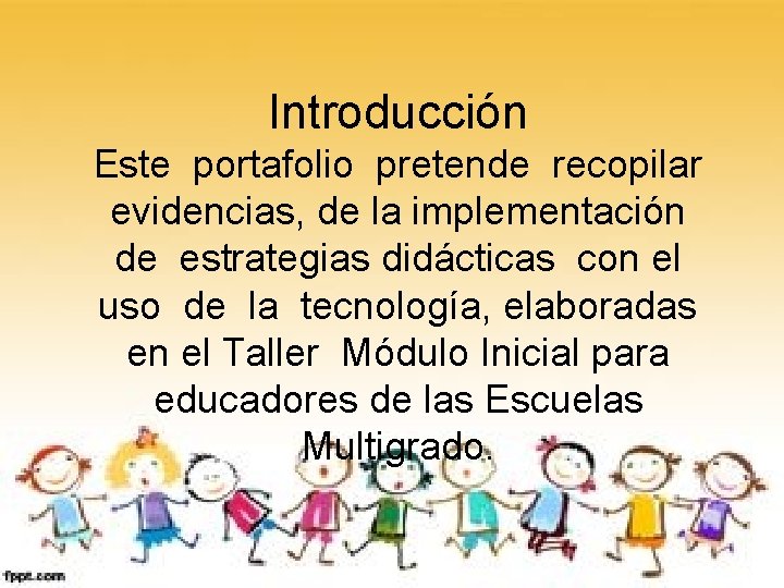 Introducción Este portafolio pretende recopilar evidencias, de la implementación de estrategias didácticas con el
