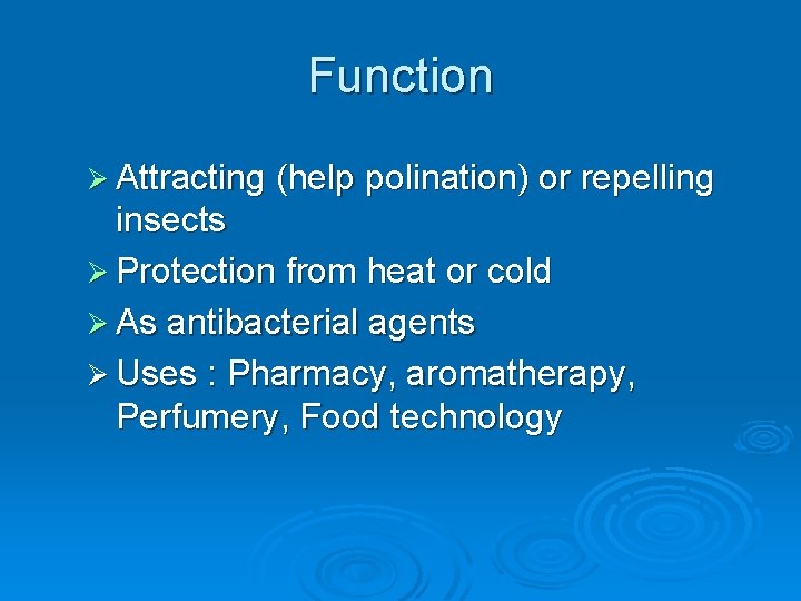 Function Ø Attracting (help polination) or repelling insects Ø Protection from heat or cold