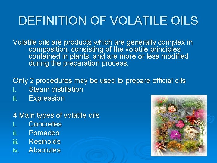 DEFINITION OF VOLATILE OILS Volatile oils are products which are generally complex in composition,