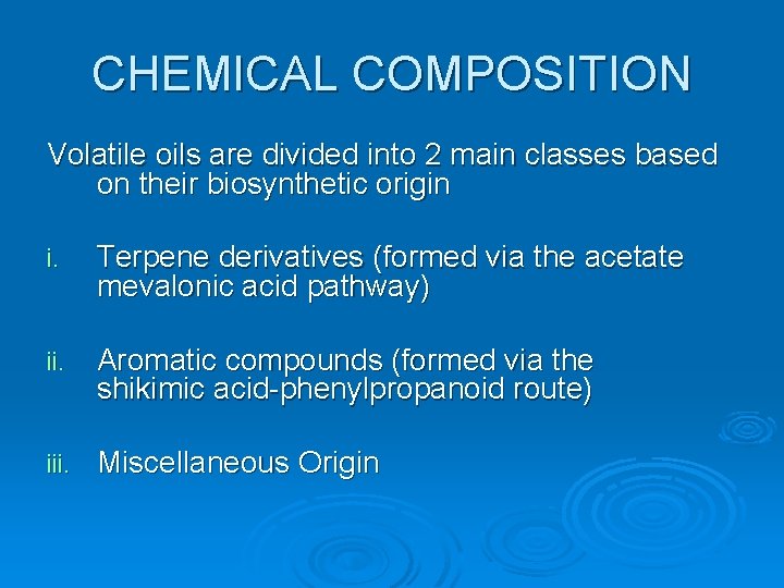 CHEMICAL COMPOSITION Volatile oils are divided into 2 main classes based on their biosynthetic