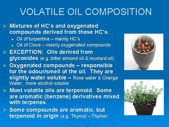 VOLATILE OIL COMPOSITION Ø Mixtures of HC’s and oxygenated compounds derived from these HC’s.