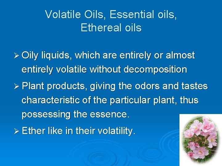 Volatile Oils, Essential oils, Ethereal oils Ø Oily liquids, which are entirely or almost