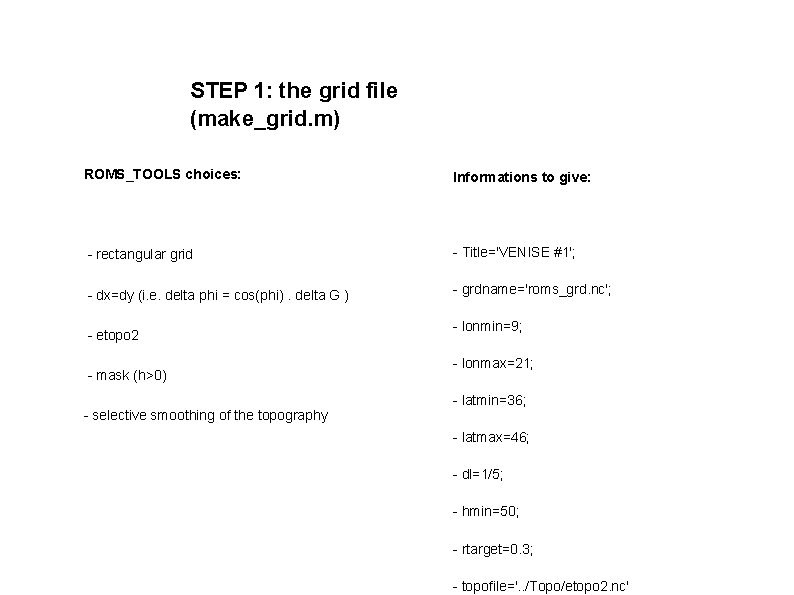 STEP 1: the grid file (make_grid. m) ROMS_TOOLS choices: Informations to give: - rectangular