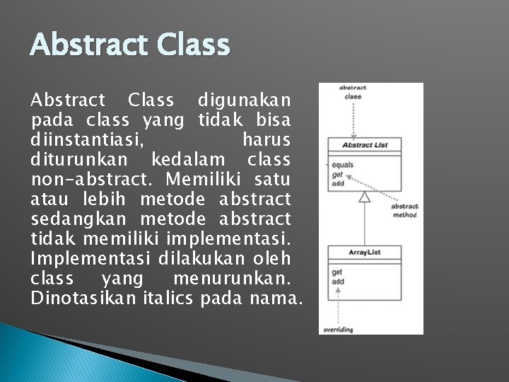 Abstract Class digunakan pada class yang tidak bisa diinstantiasi, harus diturunkan kedalam class non-abstract. Abstract Class digunakan pada class yang tidak bisa diinstantiasi, harus diturunkan kedalam class non-abstract.